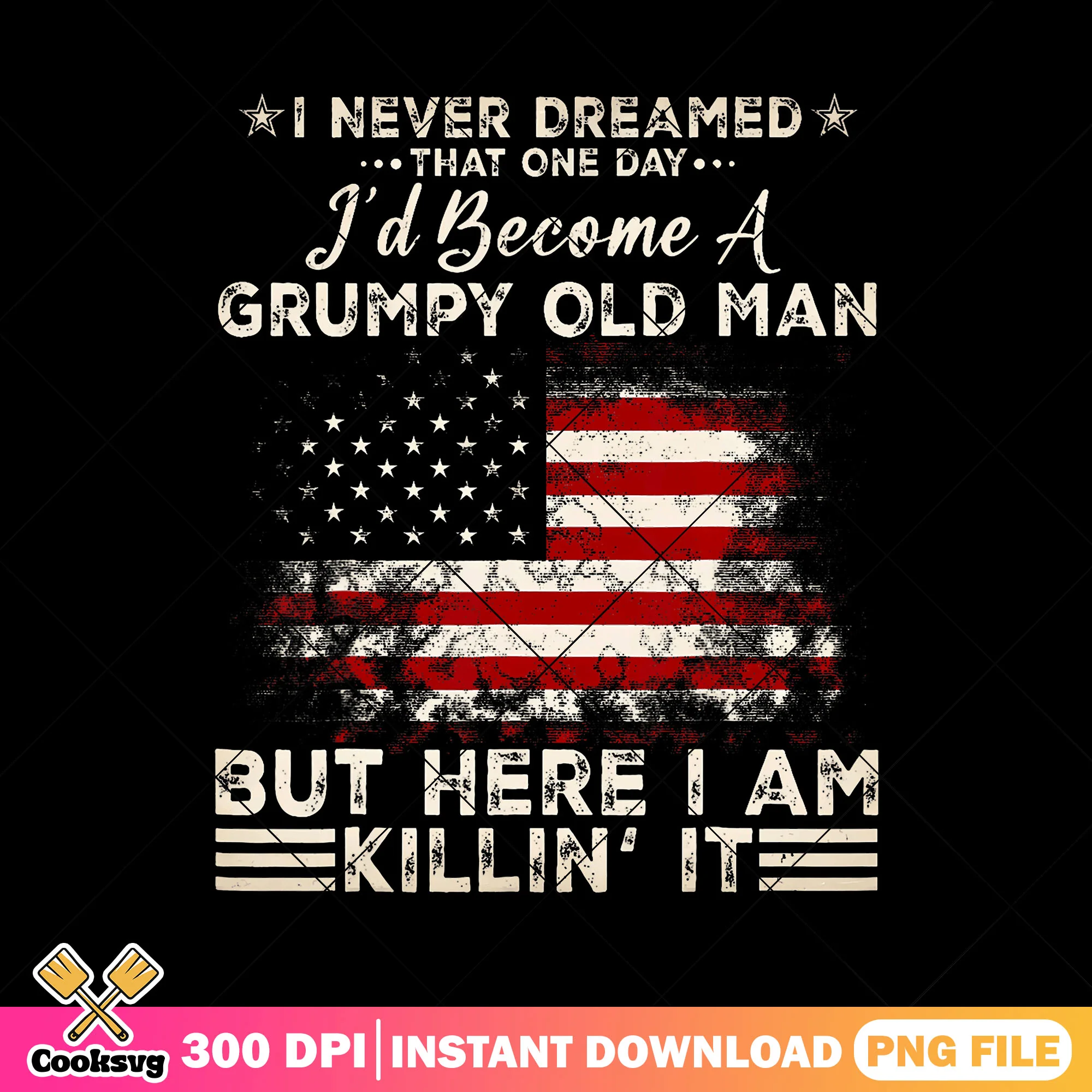 Become a orumpy old man png, i never dreamed png, american flag png
