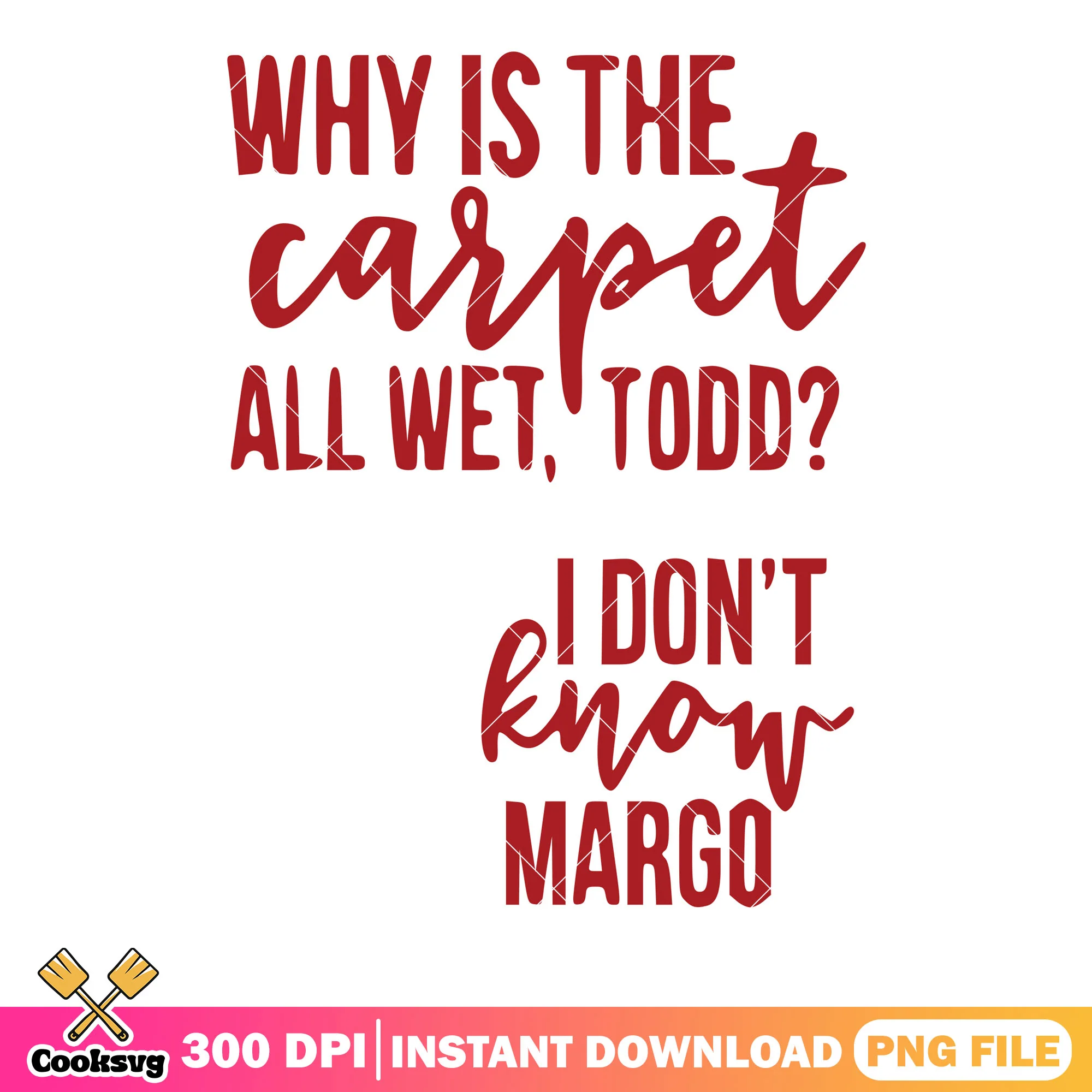 Christmas vacation carpet png, all wet todd png, margo quotes png