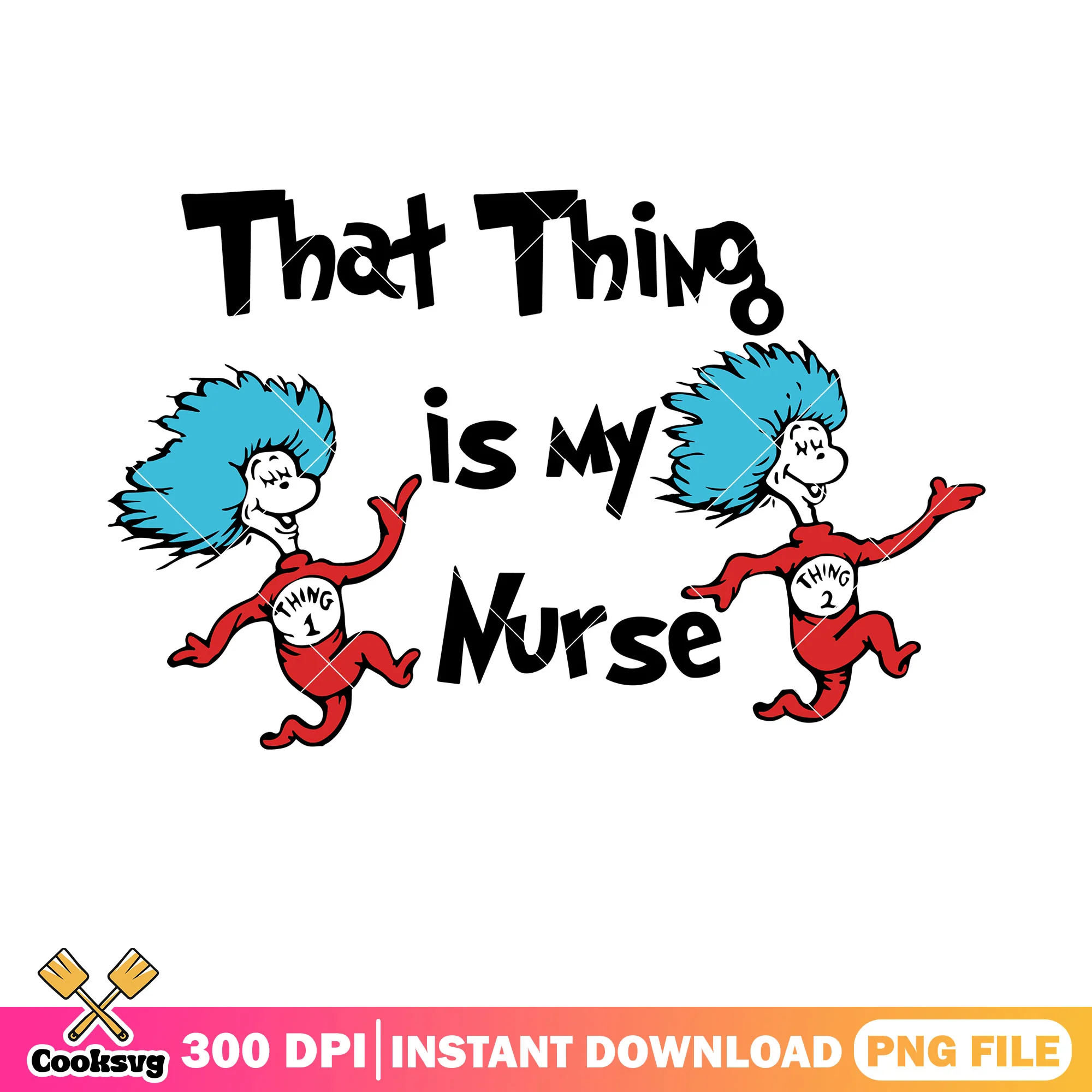 Dr seuss that thing is my nurse png, dr seuss thing png