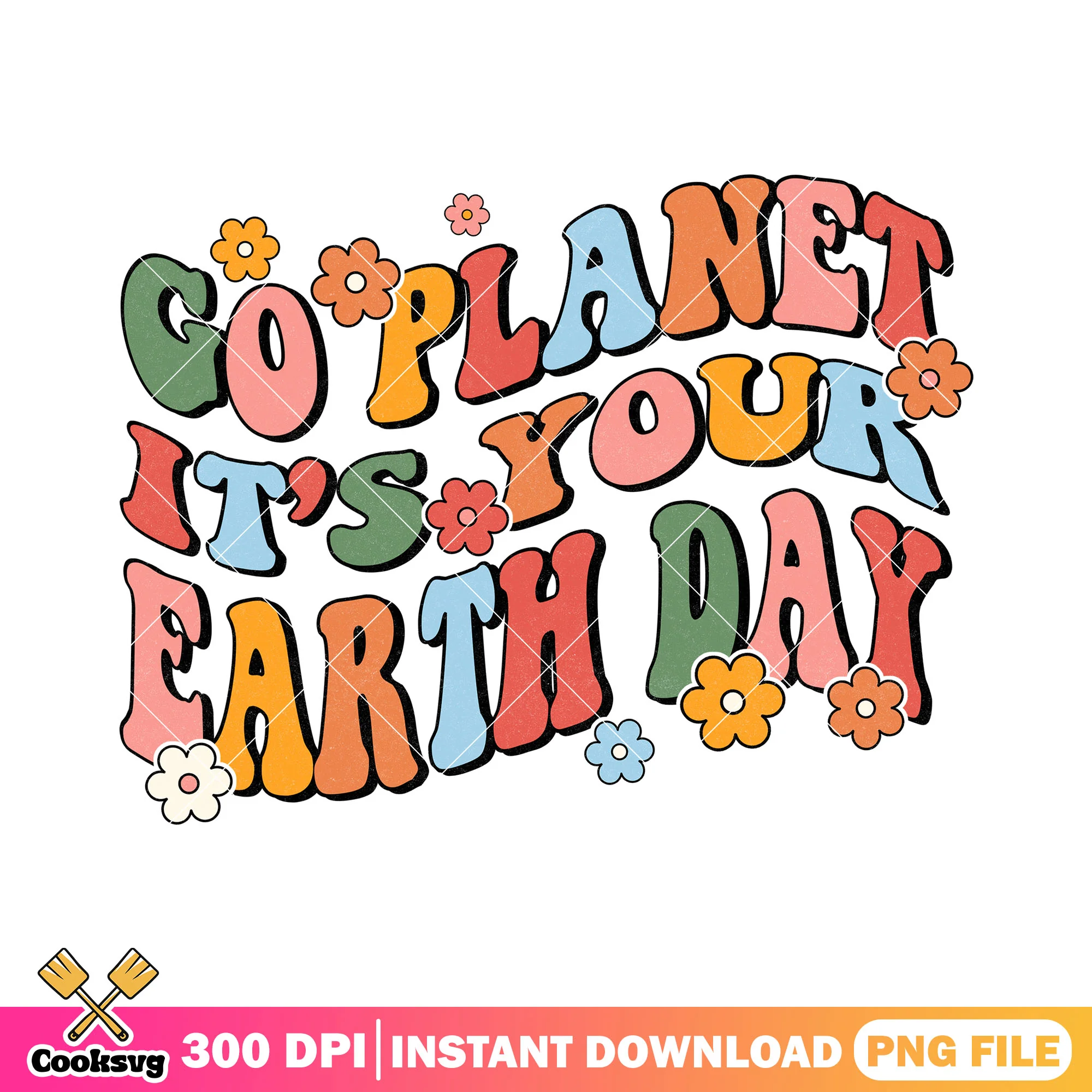 Go planet it's your earth day png, when is earth day png