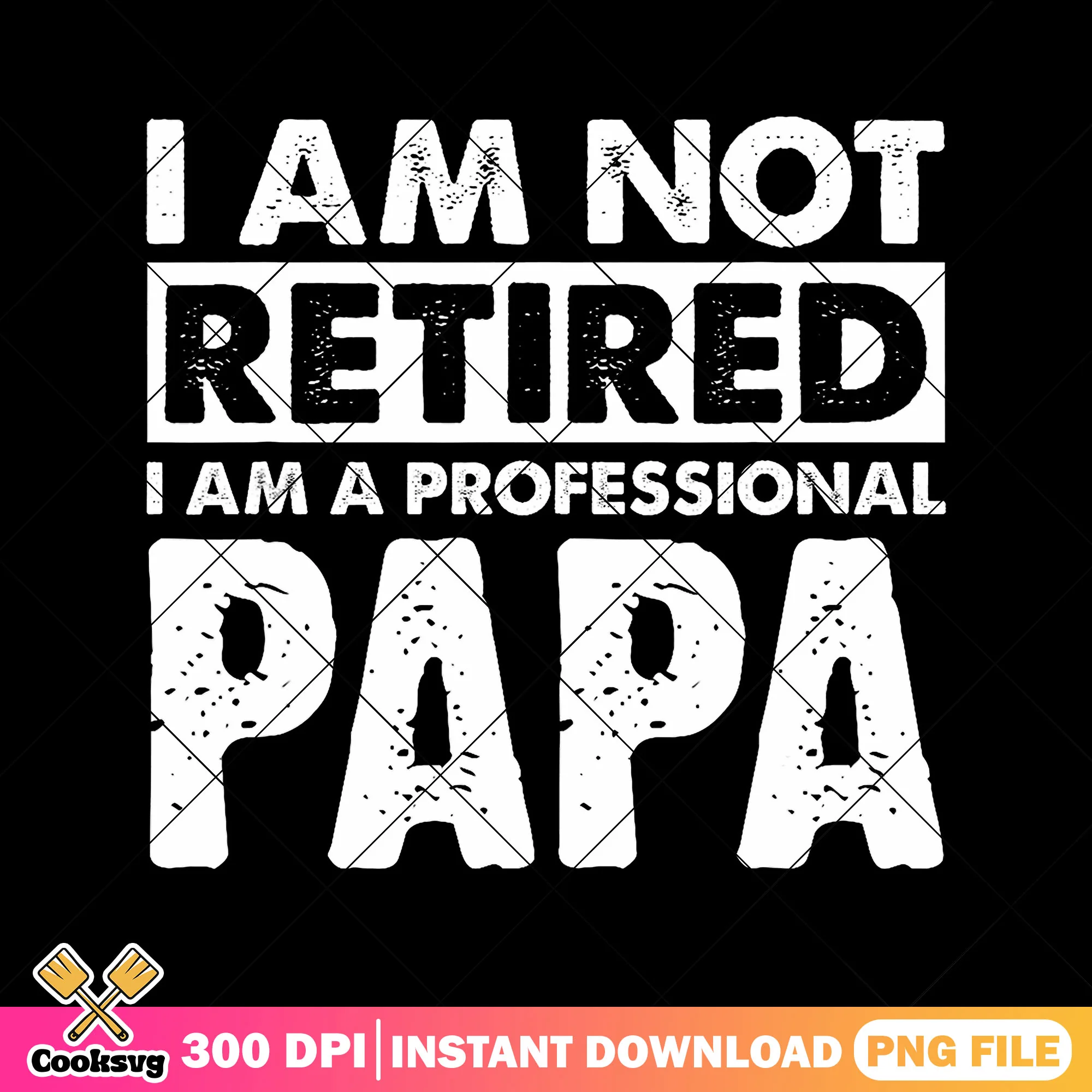 I am not tired I am a papa png, papa quotes png, father's day 2025 png