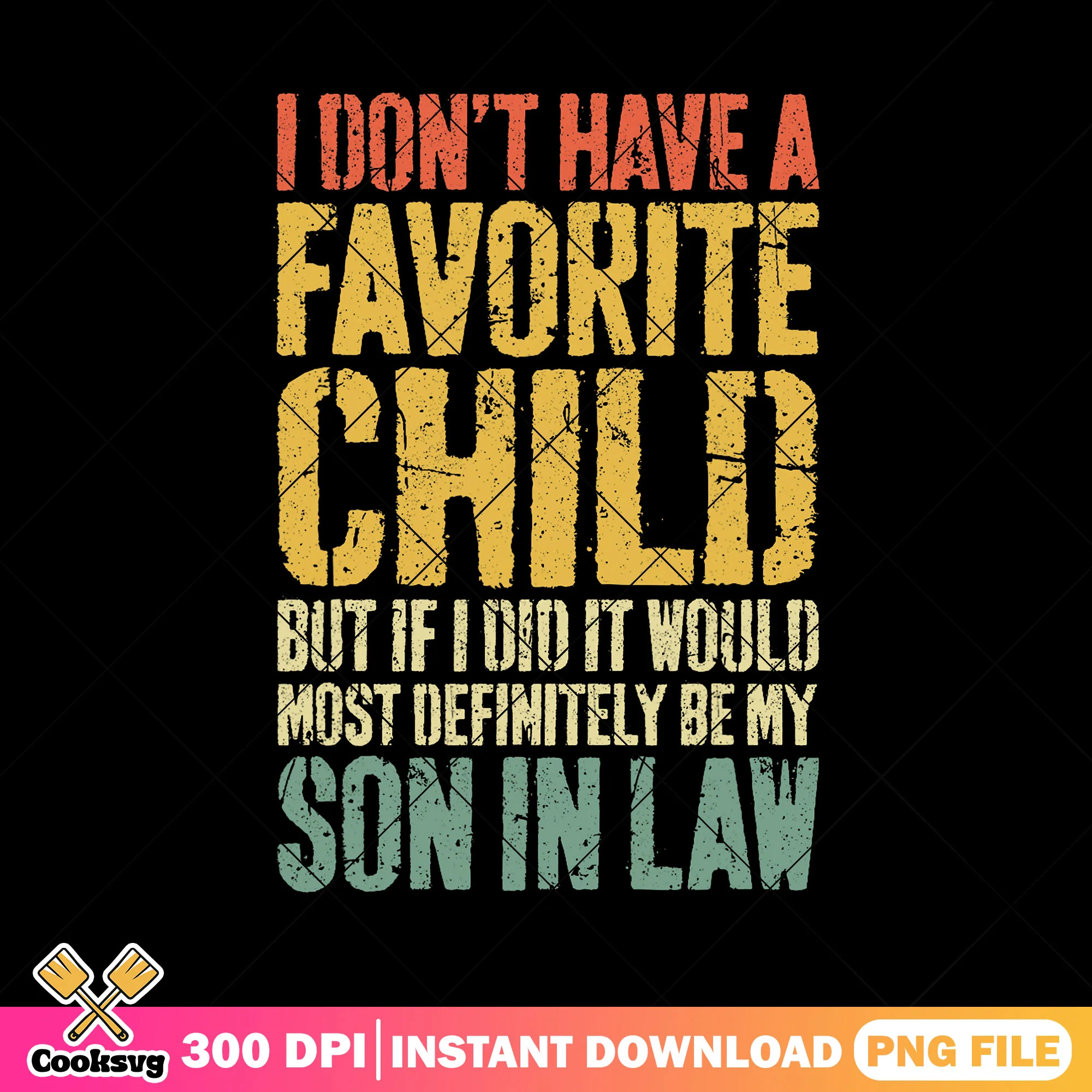 I dont have a favorite child png, son in law png, funny family png