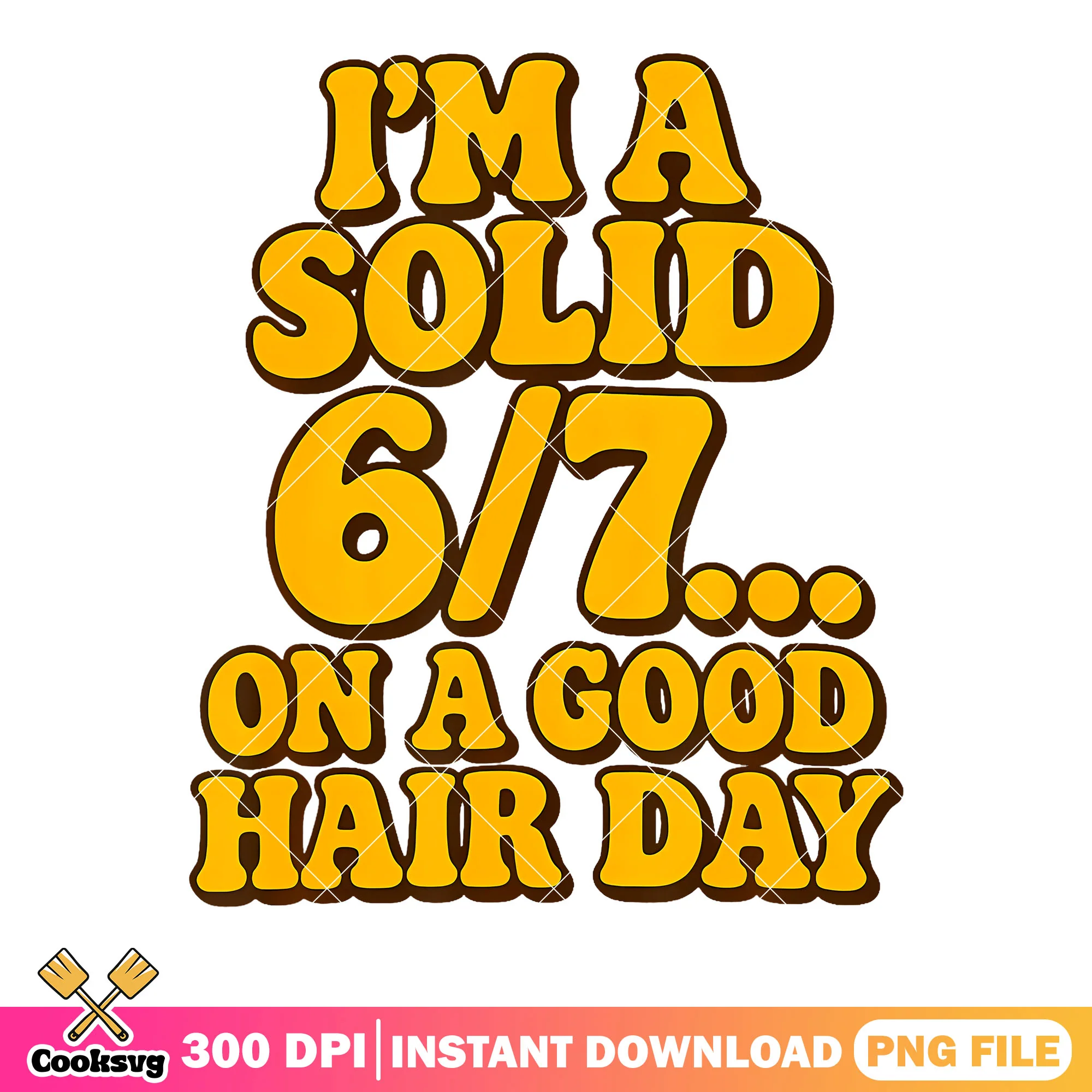 Im a solid 6 7 on a good hair day  png, funny meme png, gen z slang png