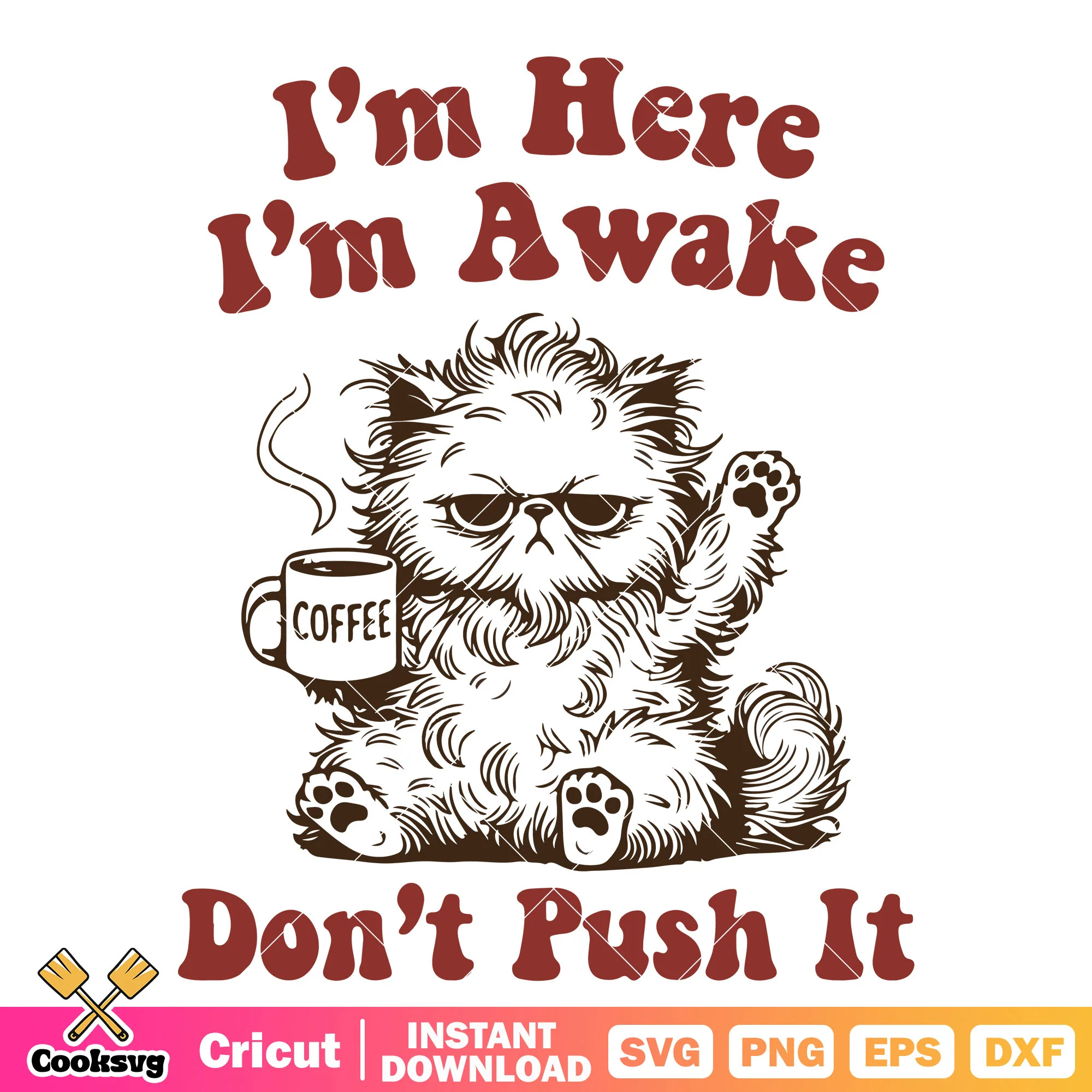 Im here Im awake dont push it svg, cat coffee svg, cat quotes svg