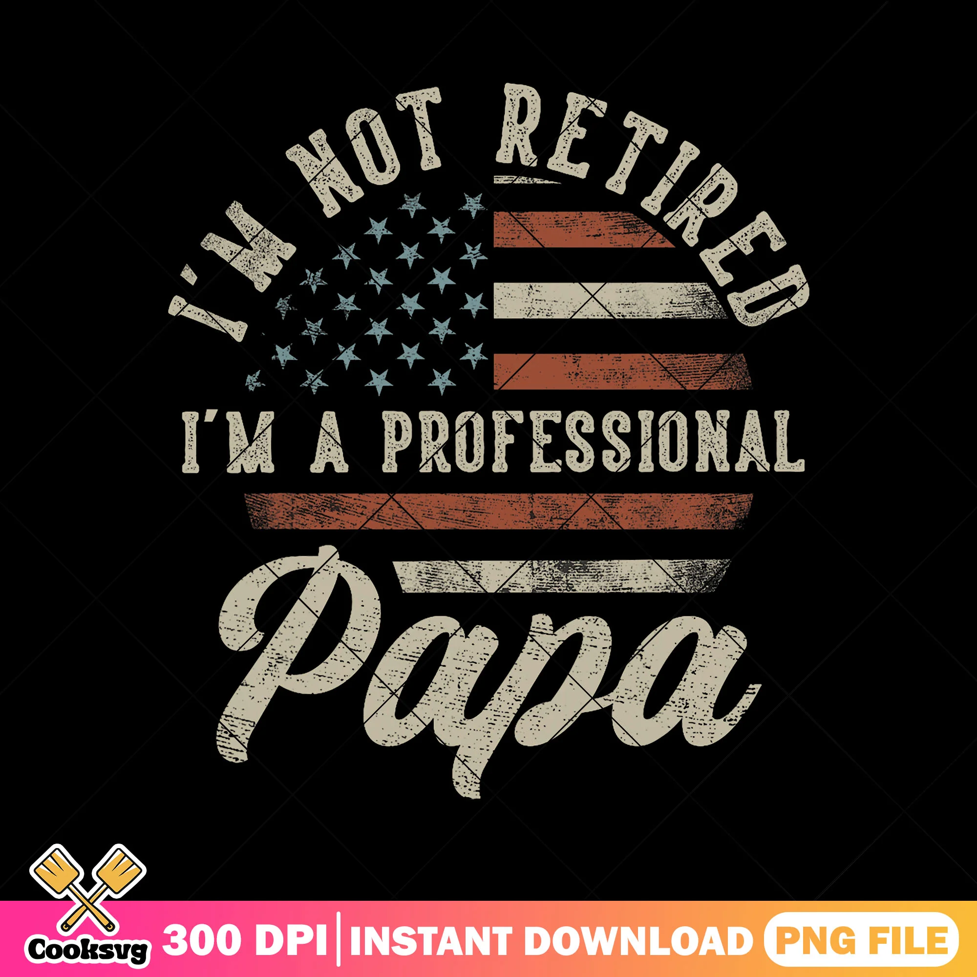 Im not retired a profressional papa png, usa flag png, retro dad png