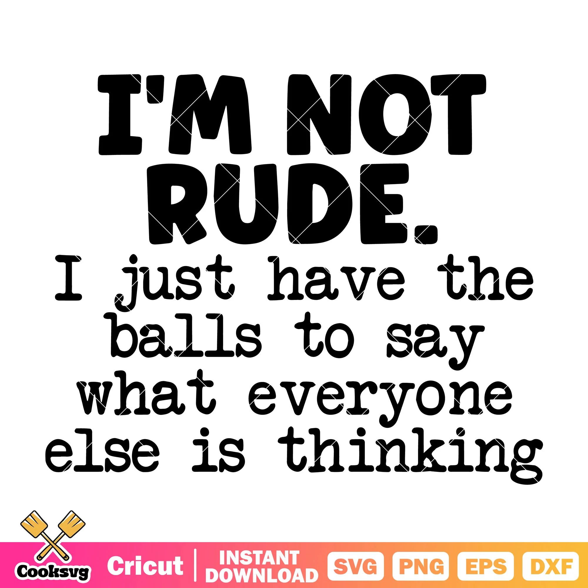 Im not rude I just have the balls to say svg, im not rude quotes svg