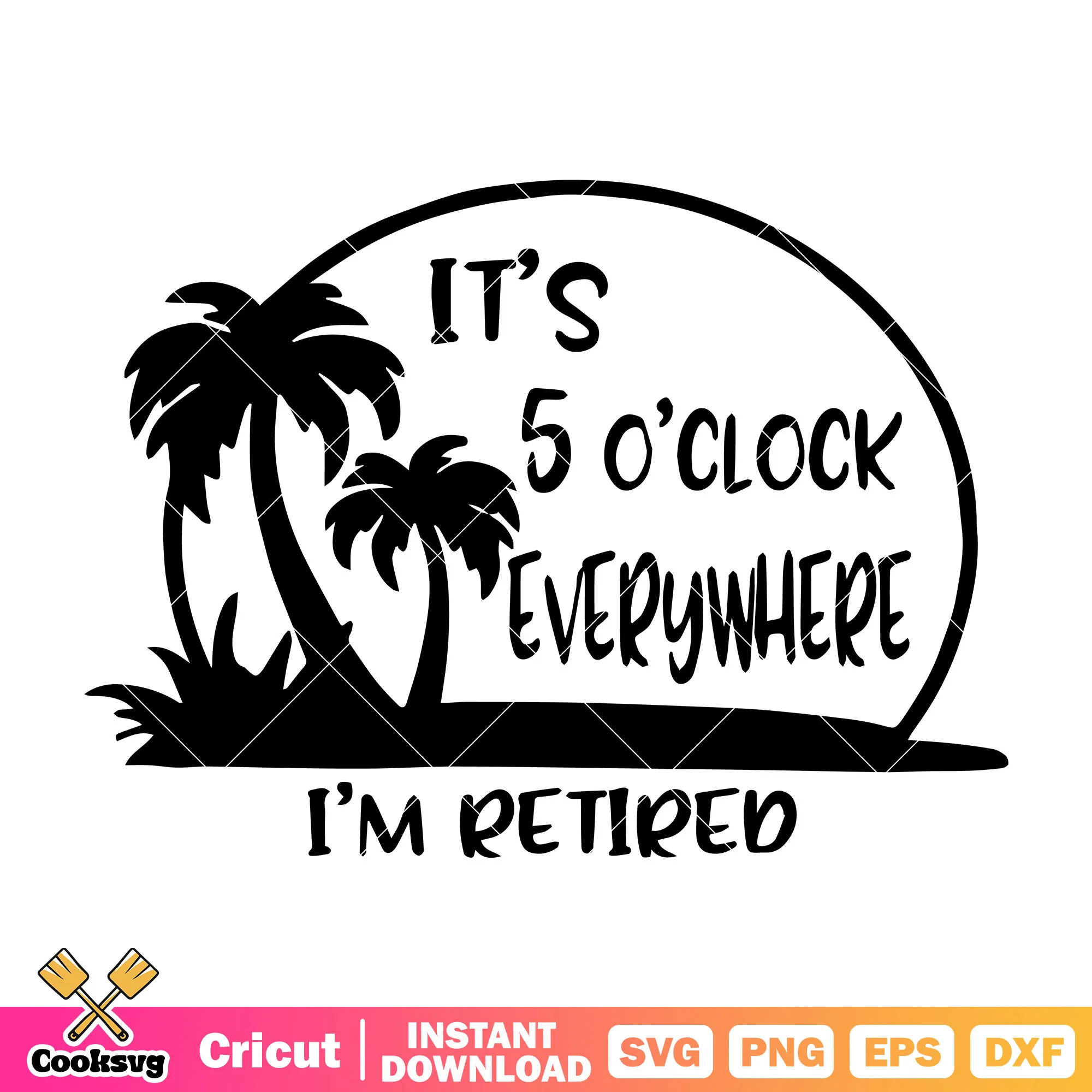 Its 5 oclock everywhere Im retired svg, im retired svg