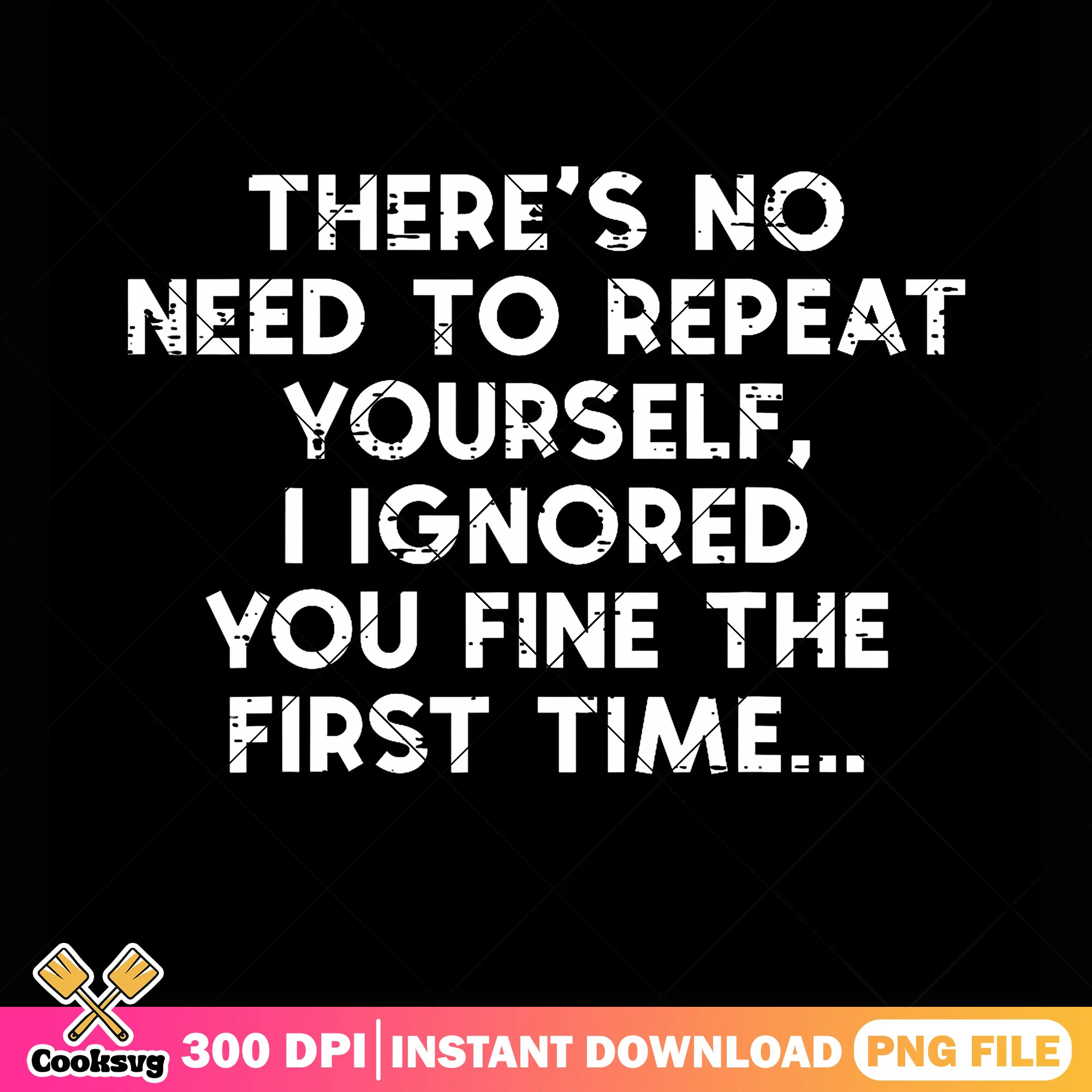 No Need Repeat Yourself I Ignored png, t shirt png, quotes png