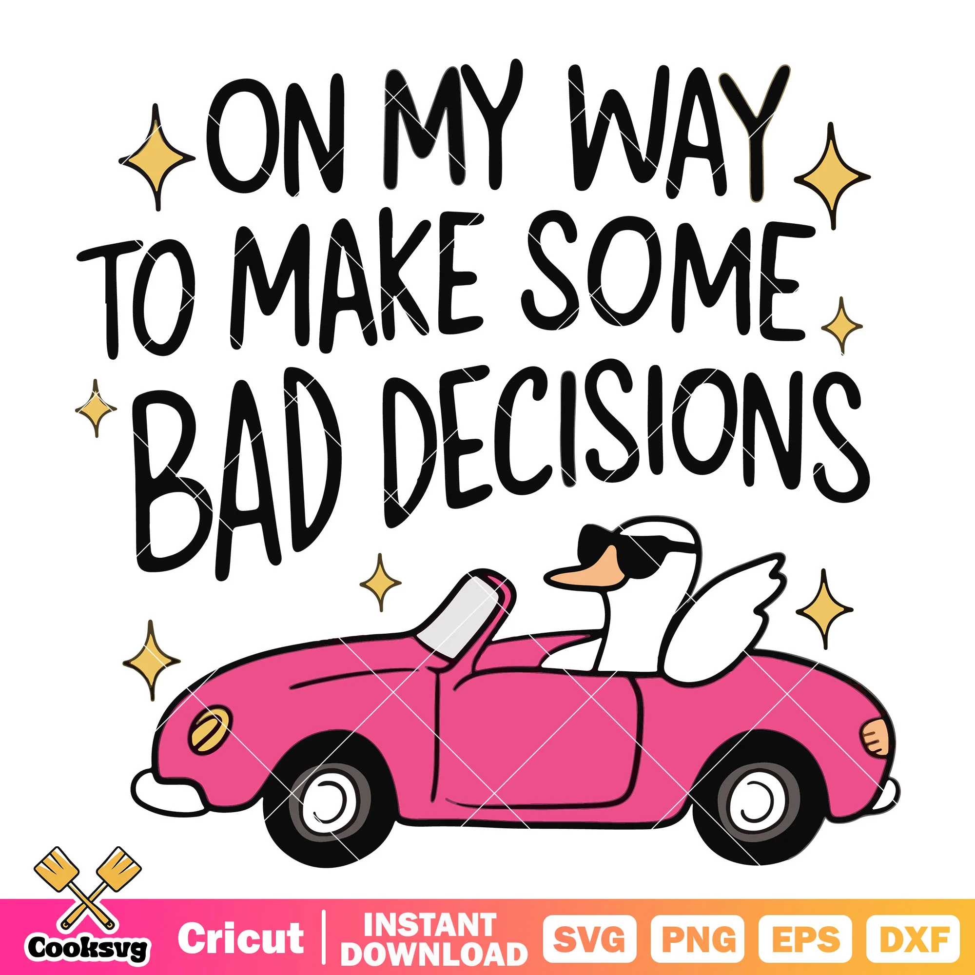 On my way to make some bad decisions svg, goose quotes svg