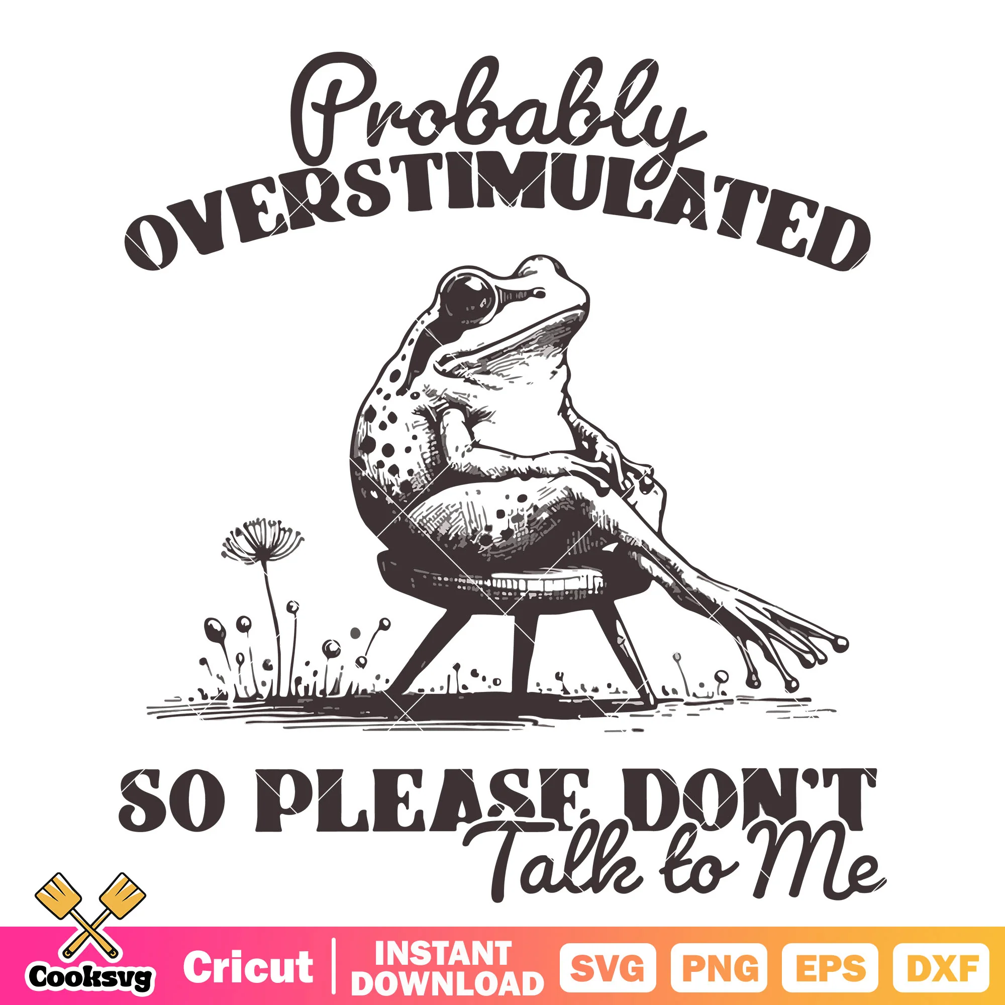 Probably overstimulated dont talk to me svg, frog quotes svg