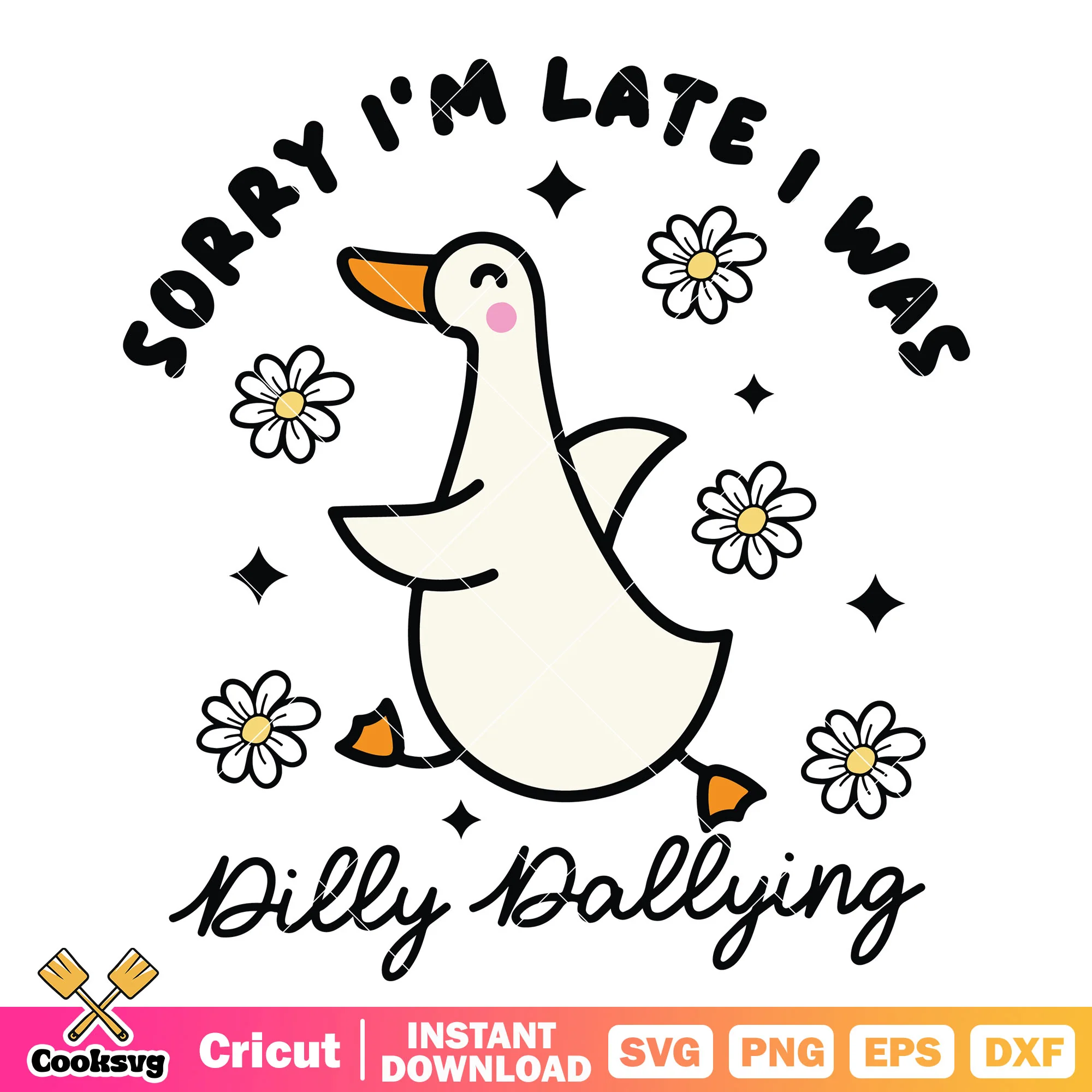 Sorry Im late i was dilly dallying svg, silly goose svg