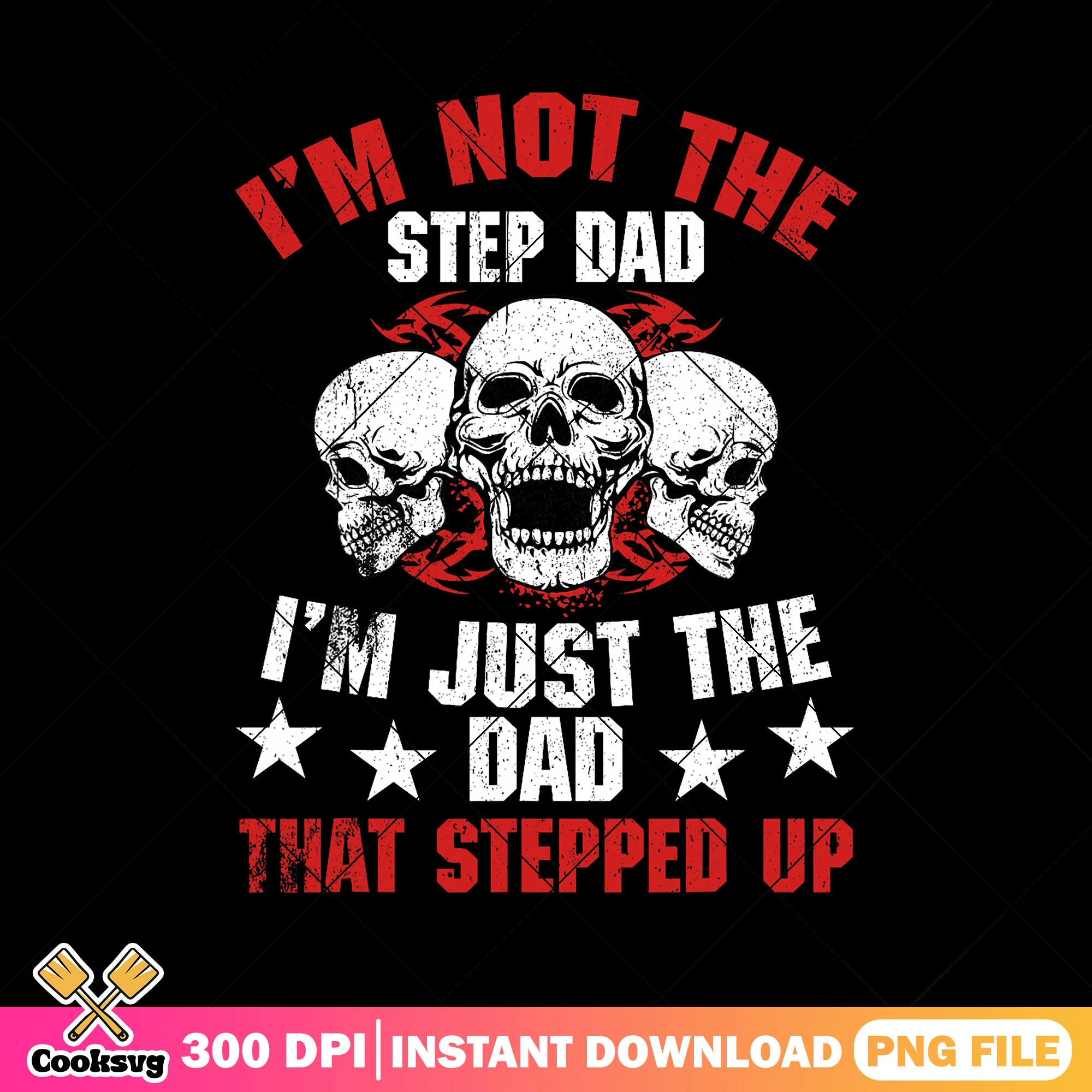 The step dad im just the dad that stepped up png, father's day png, skull png