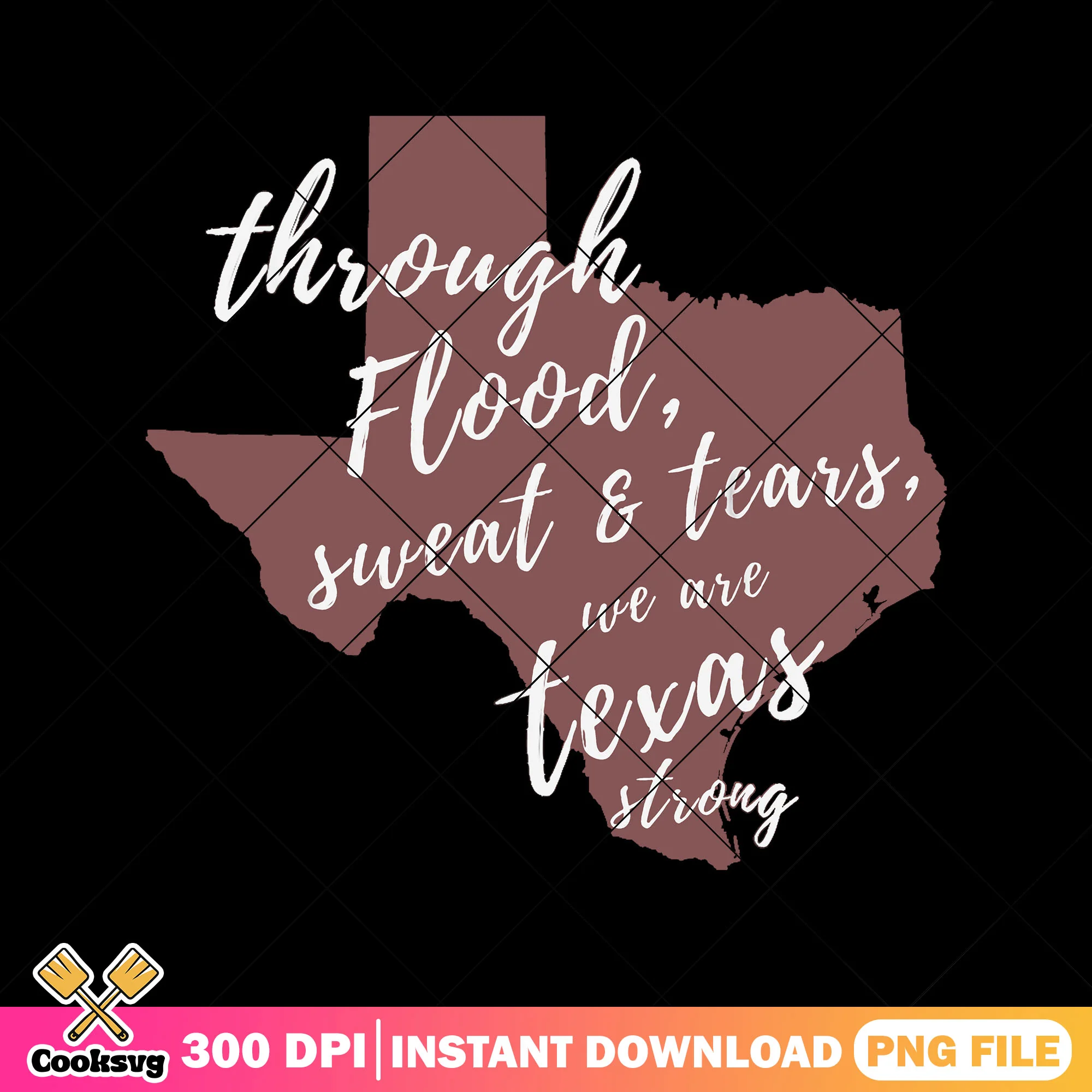 Through Flood Sweat And Tears png, texas quotes png, love texas png
