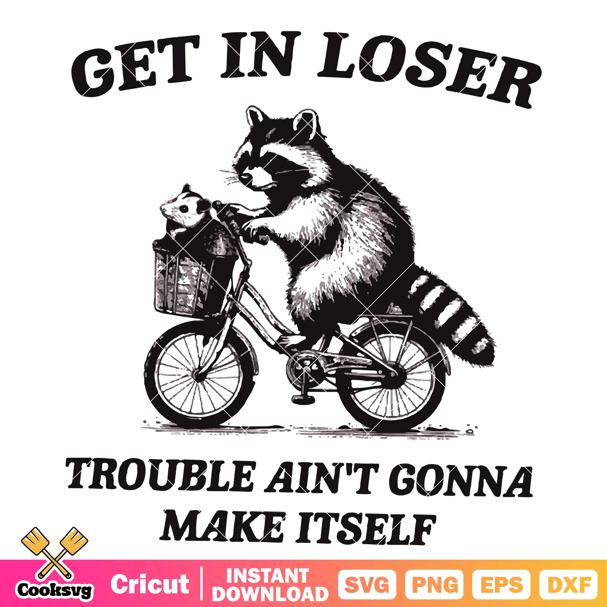 Trouble aint gonna make itself svg, rocket raccoon svg, get in loser meme svg