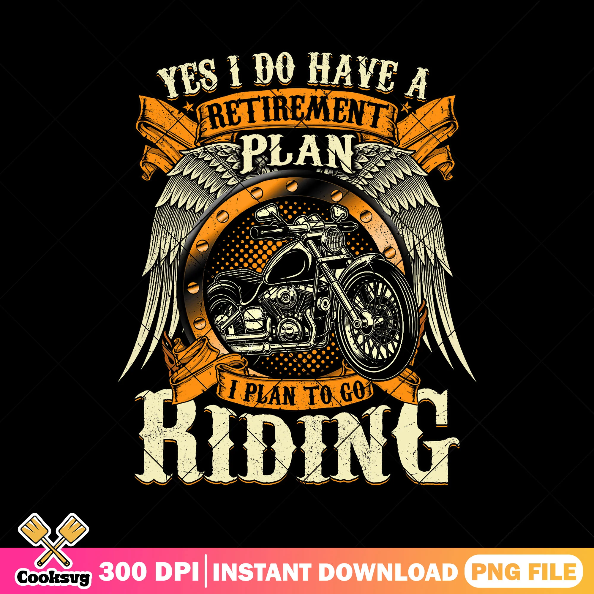 Yes i do have a retirement plan png, riding dad png, motorcycle riders png