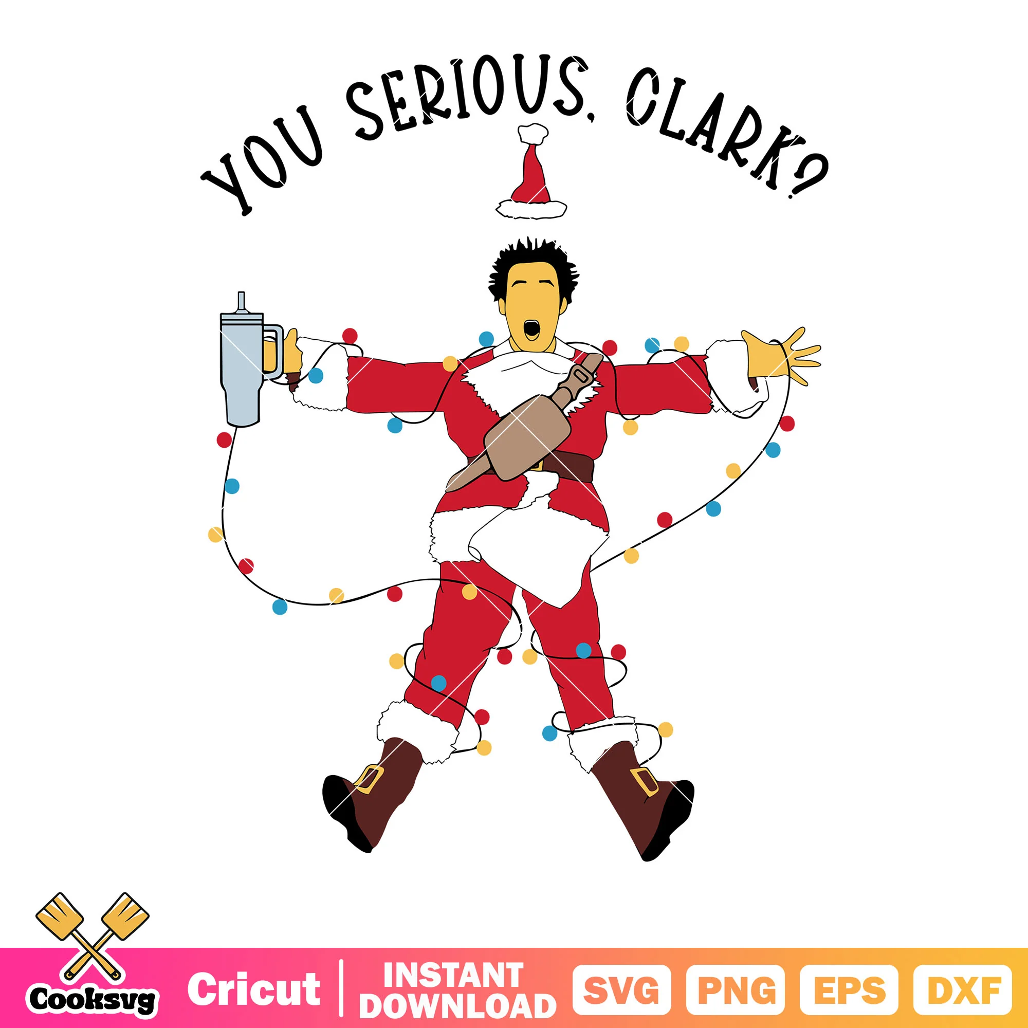 You serious clark svg, thermos cup svg, santa clause costume svg